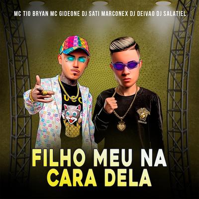 Filho Meu Na Cara Dela By MC Tio Bryan, MC Gideone, Dj Sati Marconex, Dj Deivão, DJ Salatiel's cover