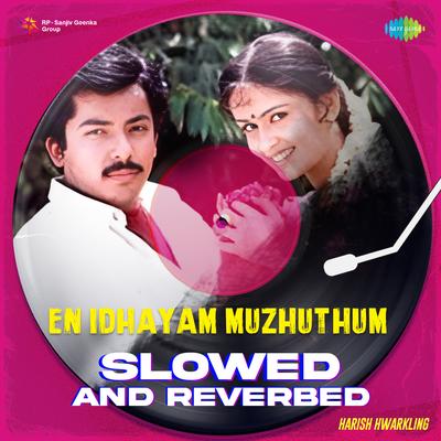 En Idhayam Muzhuthum - Slowed and Reverbed's cover