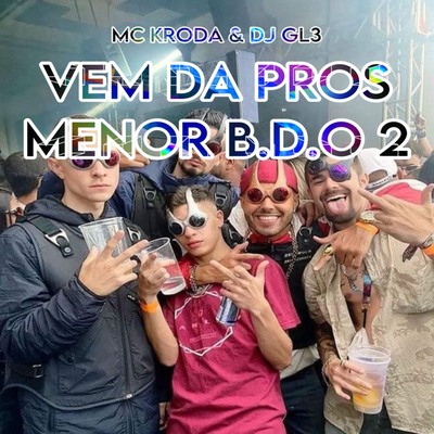 VEM DA PROS MENOR BDO ( versão original ) By Mc Kroda Oficial, DJ GL3's cover