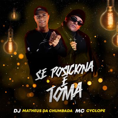 Se Posiciona e Toma By MC Cyclope, Dj Matheus da Chumbada's cover
