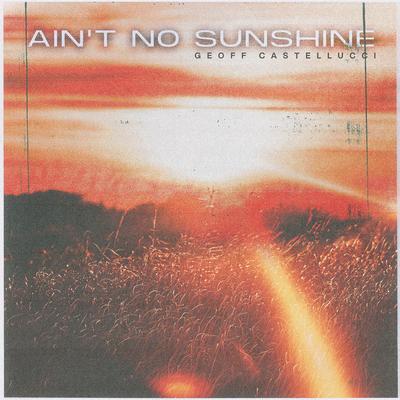 Ain't No Sunshine By Geoff Castellucci's cover