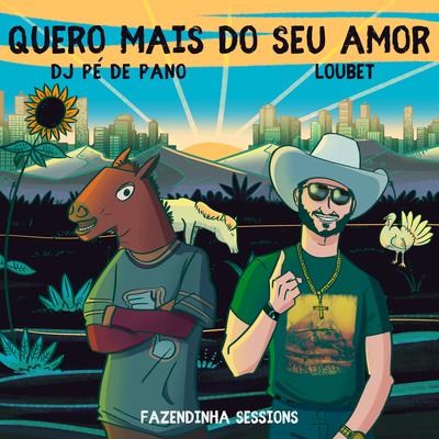 Quero Mais do Seu Amor By Fazendinha Sessions, Loubet, DJ Pé De Pano's cover