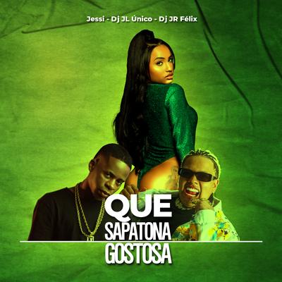 Que Sapatona Gostosa Lubrisa By Jessi, DJ JL Unico, Dj JR FELIX's cover