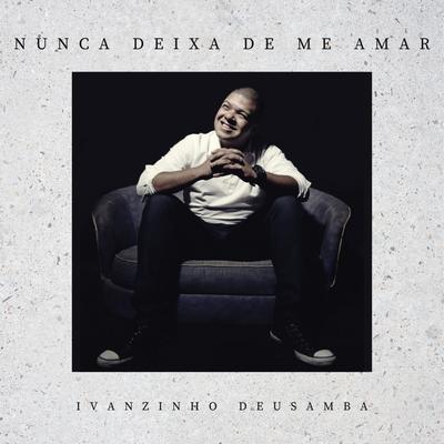 Nunca Deixa de Me Amar By Ivanzinho Deusamba's cover