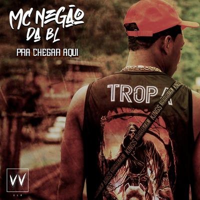 Pra Chegar Aqui By MC Negão da BL, VV Clã's cover