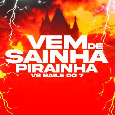 VEM DE SAINHA PIRAINHA VS BAILE DO 7's cover