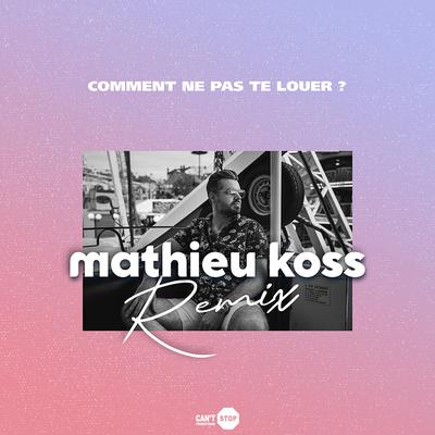 Comment ne pas te louer ? (Mathieu Koss Remix) By Mathieu Koss's cover