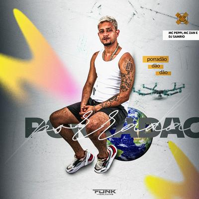 Porradão Dão Dão By MC peppi, mc zan, Dj Samrio's cover