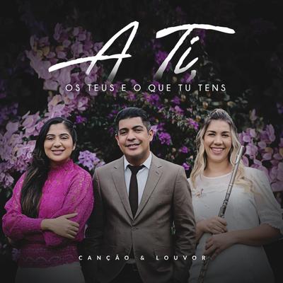 A Ti, os Teus e o Que Tu Tens By Canção & Louvor's cover