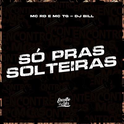 So Pras Solteiras By Mc RD, Mc tg, DJ Bill's cover