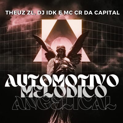 AUTOMOTIVO MELÓDICO ANGELICAL By THEUZ ZL, DJ Idk, Mc CR Da Capital's cover