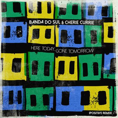 Here Today, Gone Tomorrow (Positive Remix) By Banda Do Sul, Cherie Currie, G-Spliff's cover