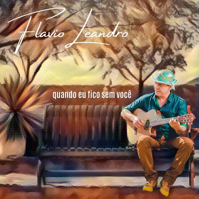 Quando Eu Fico Sem Você By FLAVIO LEANDRO's cover