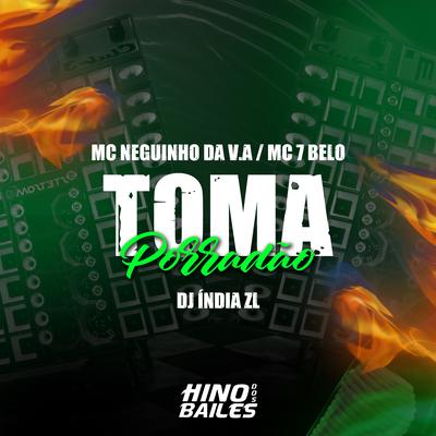 Toma Porradão By Mc 7 Belo, Mc neguinho da v.a, DJ INDIA ZL's cover