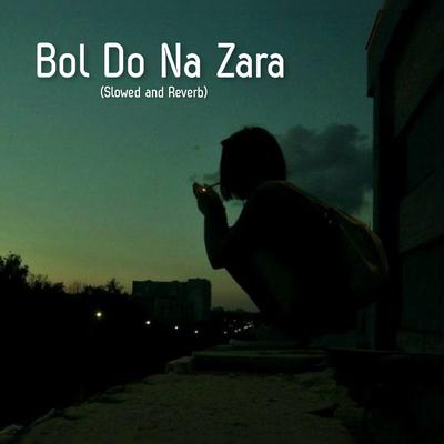 Bol Do Na Zara (Slowed and Reverb)'s cover