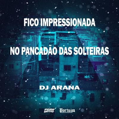 Fico Impressionada No Pancadão das Solteiras By DJ Arana's cover