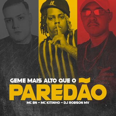 Geme Mais Alto Que o Paredão By MC BN, Mc Kitinho, DJ Robson MV's cover