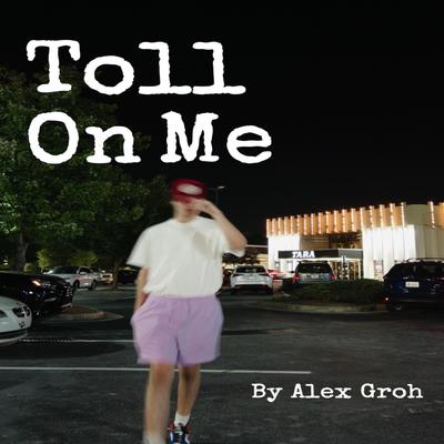 Toll On Me By Alex Groh's cover