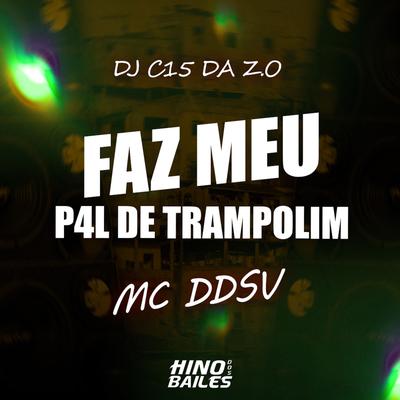 Faz Meu P4L de Trampolim By MC DDSV, DJ C15 DA ZO's cover