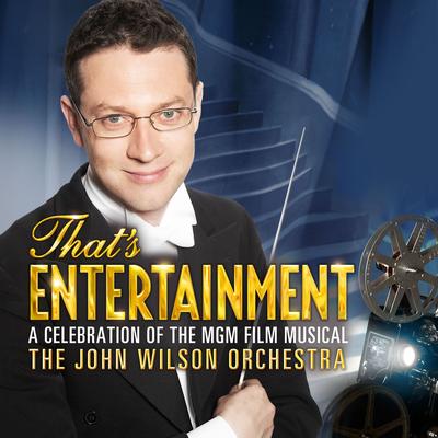 That's Entertainment! (from the 1953 Vincente Minnelli's Film "The Band Wagon") By The John Wilson Orchestra, John Wilson, Matthew Ford, Maida Vale Singers, Kim Criswell, Sarah Fox, Curtis Stigers's cover