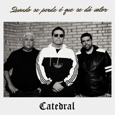 Quando Se Perde E Que Se Dá Valor By Catedral's cover