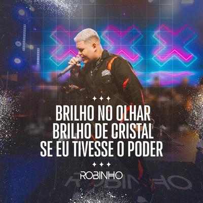 Brilho no Olhar / Brilho de Cristal / Se Eu Tivesse o Poder (Ao Vivo) By Robinho's cover