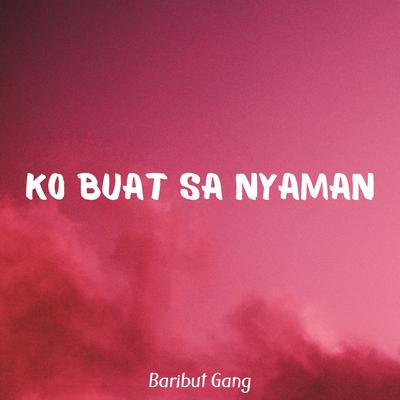 Ko Buat Sa Nyaman By Baribut Gang's cover