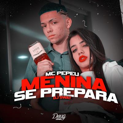 Menina Se Prepara By Mc Pepeu, DJ Swat's cover
