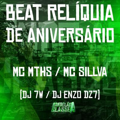 Beat Relíquia de Aniversário By MC SILLVA, MC MTHS, DJ Enzo DZ7, DJ 7W's cover
