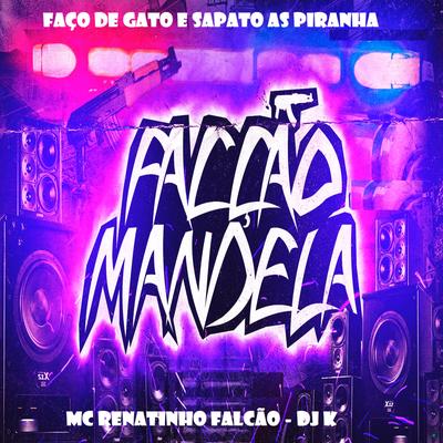 Faço de Gato e Sapato as Piranha (feat. Facção Mandela) (feat. Facção Mandela) By MC Renatinho Falcão, Dj k, Facção Mandela's cover