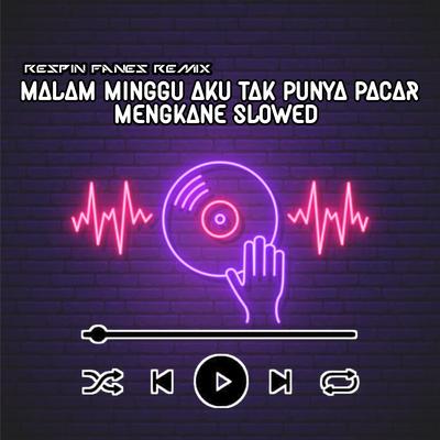 MALAM MINGGU AKU TAK PUNYA PACAR - MENGKANE SLOWED By Respin Fanes Remix's cover