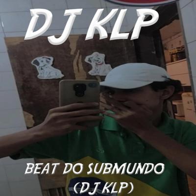 BEAT DO SUBMUNDO By DJ KLP OFC's cover