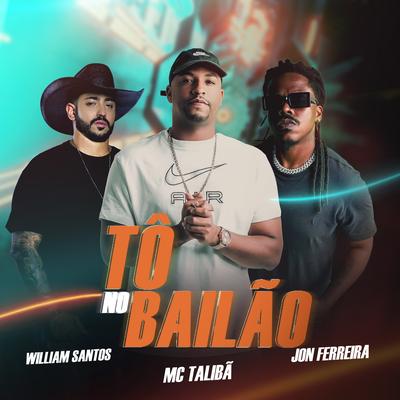 Tô no Bailão By William Santos, Jon Ferreira, Mc Talibã's cover
