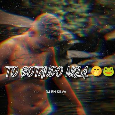 TO BOTANDO NELA By DJ BN SILVA's cover