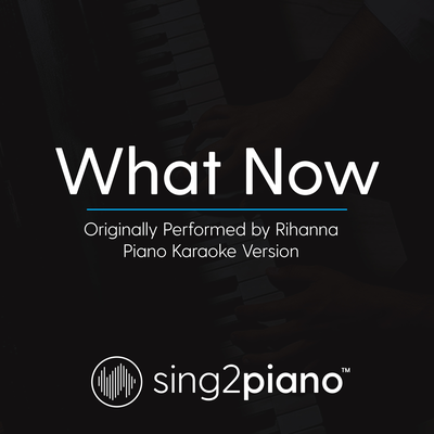 What Now (Originally Performed By Rihanna) (Piano Karaoke Version)'s cover