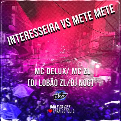 Interesseira Vs Mete Mete By DJ Lobão ZL, DJ Nog, Mc ZL, Mc Delux's cover