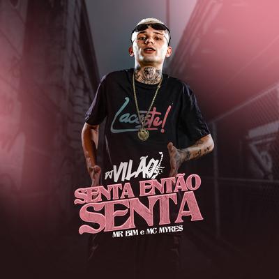 Senta Então Senta By dj vilão, MC Myres, Mc Mr. Bim's cover