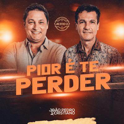 Pior é Te Perder (Do Nosso Jeito 2) (Ao Vivo) By João Pedro e Cristiano's cover