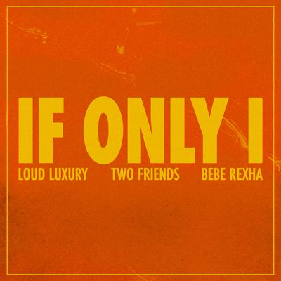 If Only I By Two Friends, Loud Luxury, Bebe Rexha's cover