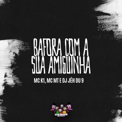 Bafora Com a Sua Amiguinha By MC K1, DJ Jéh Du 9, MC MT's cover