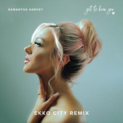 Get To Know You (Ekko City Remix) By Samantha Harvey, Ekko City's cover