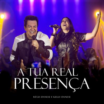 A Tua Real Presença (Ao Vivo) By Régis Danese, Kelly Danese's cover