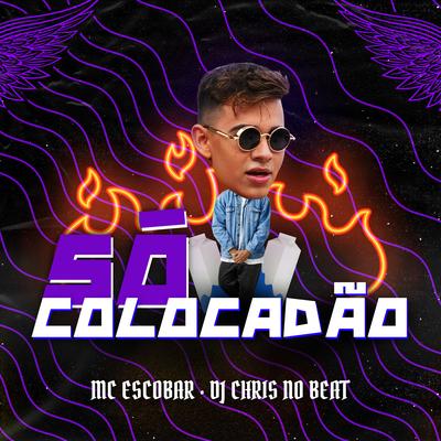 Só Colocadão By MC Escobar, Dj Chris No Beat's cover