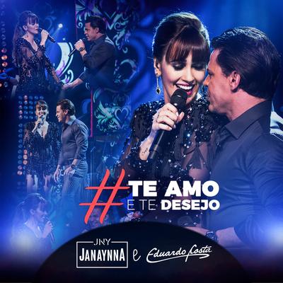 Te Amo e Te Desejo (Ao Vivo) By Janaynna, Eduardo Costa's cover