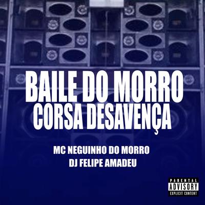 Baile do Morro - Corsa Desavença By Mc Neguinho do Morro, DJ FELIPE AMADEU's cover