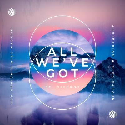 All We've Got By AudioPrism, Mike Vaughn, Diffrnt's cover