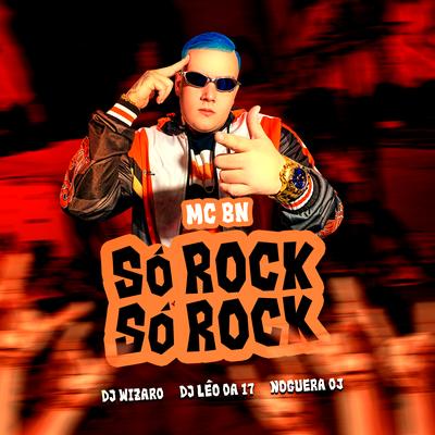 Só Rock Só Rock By MC BN, DJ Wizard, DJ Léo da 17, Noguera DJ's cover