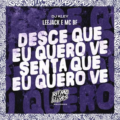 Desce Que Eu Quero Vê Senta Que Eu Quero Vê By Leejack, MC BF, DJ Kley's cover