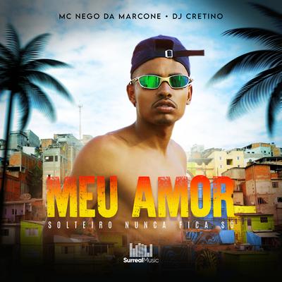 Meu Amor - Solteiro Nunca Fica Só By MC Nego da Marcone, DJ Cretino's cover