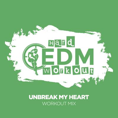 Unbreak My Heart (Instrumental Workout Mix 140 bpm) By Hard EDM Workout's cover